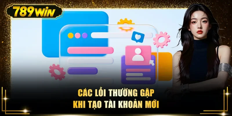 cac loi thuong gap khi tao tai khoan moi Các lỗi thường gặp khi tạo tài khoản mới