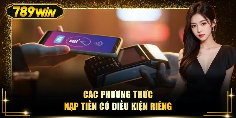 cac phuong thuc nap tien co dieu kien rieng Các phương thức nạp tiền có điều kiện riêng