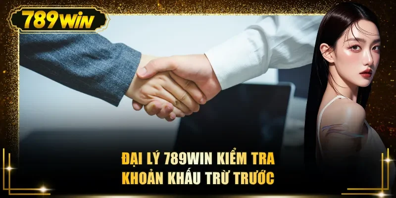Đại lý 789WIN kiểm tra khoản khấu trừ trước