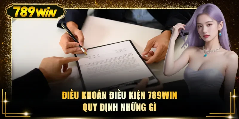 dieu khoan dieu kien 789win quy dinh nhung gi Điều khoản điều kiện 789WIN quy định những gì