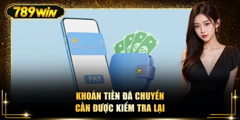 khoan tien da chuyen can duoc kiem tra lai Khoản tiền đã chuyển cần được kiểm tra lại