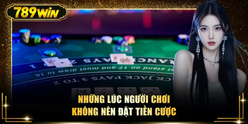 nhung luc nguoi choi khong nen dat tien cuoc Những lúc người chơi không nên đặt tiền cược