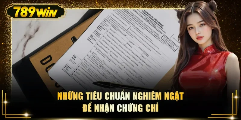 Những tiêu chuẩn nghiêm ngặt để nhận chứng chỉ
