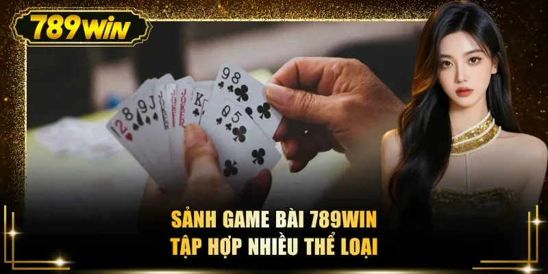 Sảnh game bài 789WIN tập hợp nhiều thể loại