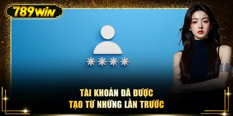 tai khoan da duoc tao tu nhung lan truoc Tài khoản đã được tạo từ những lần trước