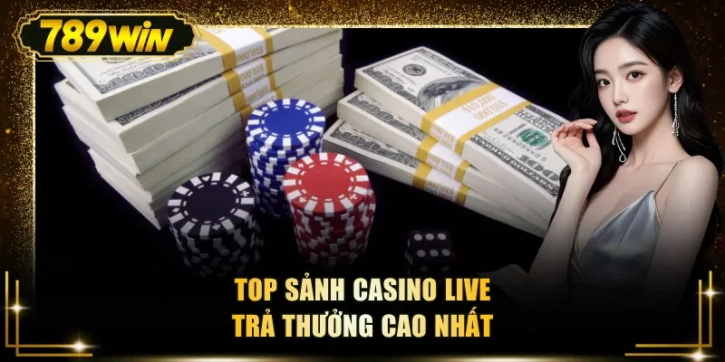 Top sảnh casino live trả thưởng cao nhất